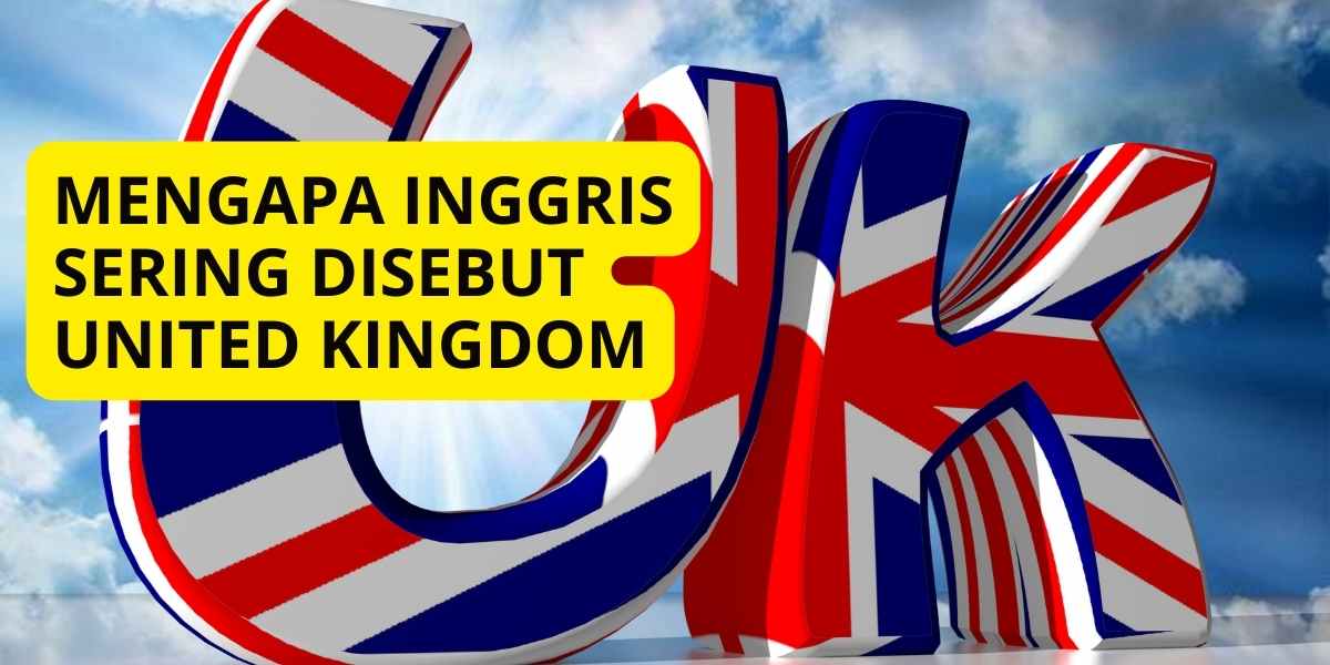 Mengapa Inggris Sering Disebut United Kingdom