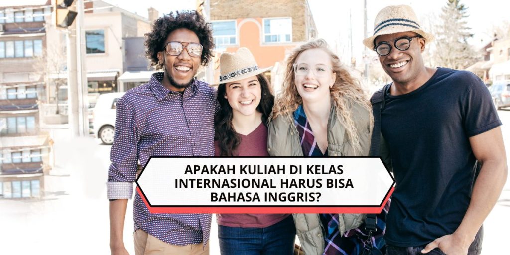 Apakah Kuliah di Kelas Internasional Harus Bisa Bahasa Inggris