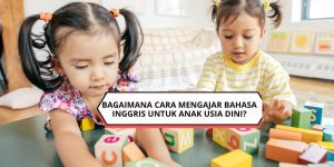 Bagaimana Cara Mengajar Bahasa Inggris untuk Anak Usia Dini